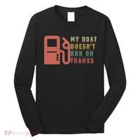 My Boat Doesnt Run On Thanks Boating Gifts For Boat Owners Long Sleeve Shirt thumb 0