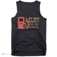 My Boat Doesnt Run On Thanks Boating Gifts For Boat Owners Tank Top thumb 0