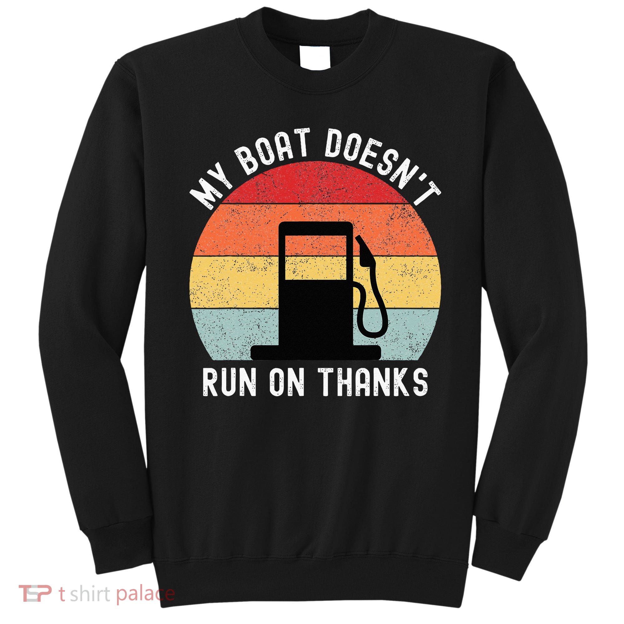 My Boat Doesnt Run On Thanks Retro Funny Boating Sweatshirt