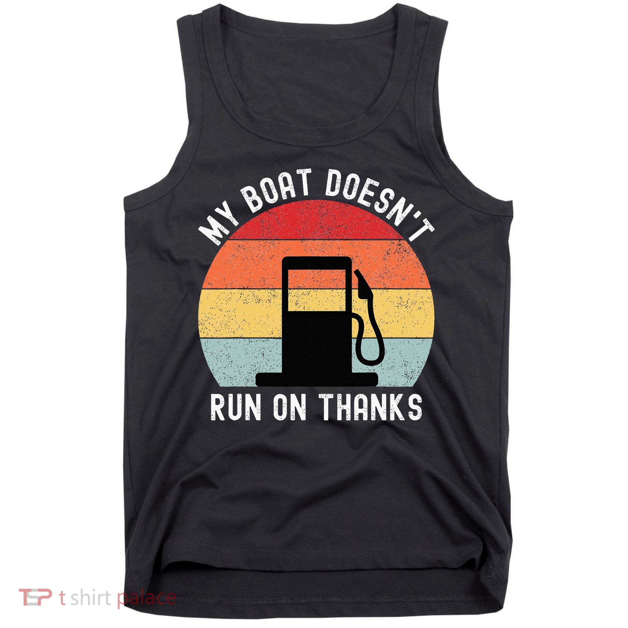 My Boat Doesnt Run On Thanks Retro Funny Boating Tank Top