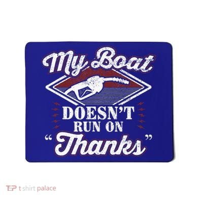 My Boat Doesnt Run On Thanks Motorboat Ship Yacht Mousepad