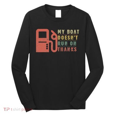 My Boat Doesn_t Run On Thanks Boating Gifts Boat Owners Long Sleeve Shirt