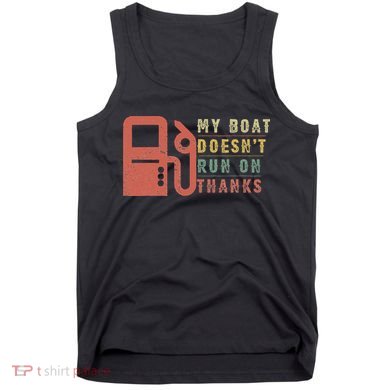 My Boat Doesn_t Run On Thanks Boating Gifts Boat Owners Tank Top