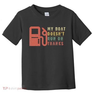 My Boat Doesn_t Run On Thanks Boating Gifts Boat Owners Toddler T-Shirt