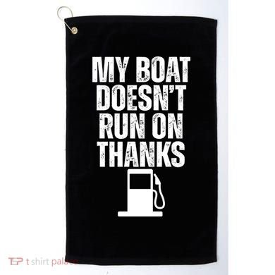 My Boat Doesnt Run On Thanks Golf Towel