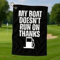 My Boat Doesnt Run On Thanks Golf Towel thumb 1
