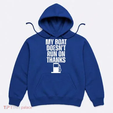 My Boat Doesnt Run On Thanks Hoodie