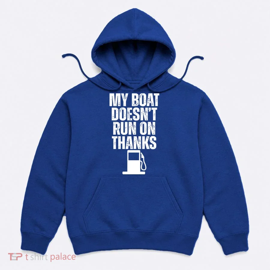 My Boat Doesnt Run On Thanks Hoodie