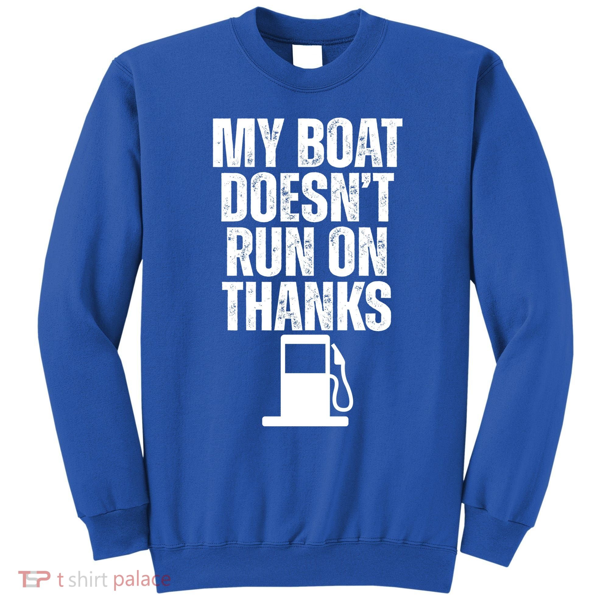 My Boat Doesnt Run On Thanks Sweatshirt