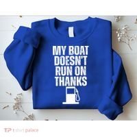 My Boat Doesnt Run On Thanks Sweatshirt thumb 2