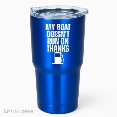 My Boat Doesnt Run On Thanks Tumbler