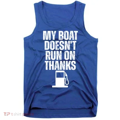 My Boat Doesnt Run On Thanks Tank Top