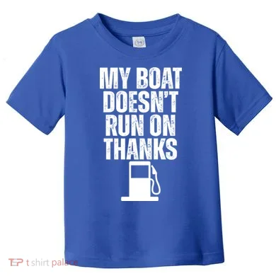 My Boat Doesnt Run On Thanks Toddler T-Shirt