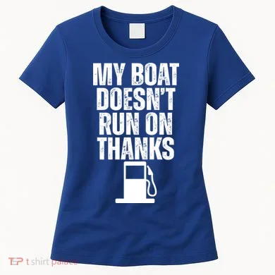 My Boat Doesnt Run On Thanks Women's T-Shirt