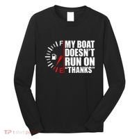 My Boat DoesnT Run On Thanks Boat Owners Long Sleeve Shirt thumb 0