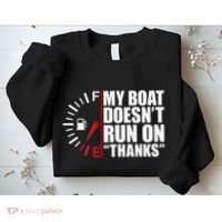My Boat DoesnT Run On Thanks Boat Owners Sweatshirt thumb 2