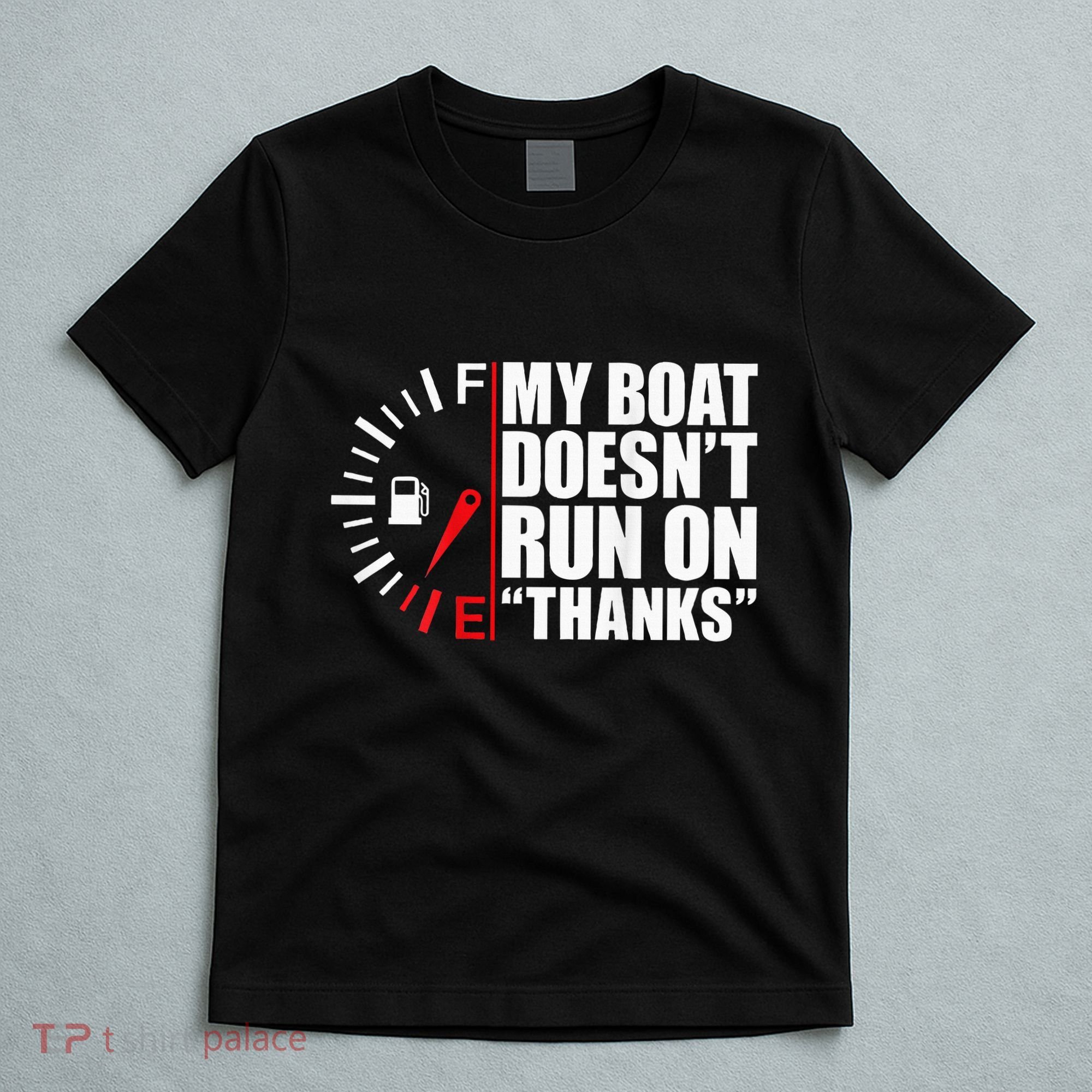 My Boat DoesnT Run On Thanks Boat Owners T-Shirt