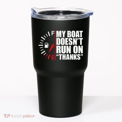 My Boat DoesnT Run On Thanks Boat Owners Tumbler