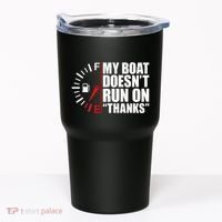 My Boat DoesnT Run On Thanks Boat Owners Tumbler thumb 0