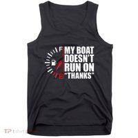 My Boat DoesnT Run On Thanks Boat Owners Tank Top thumb 0