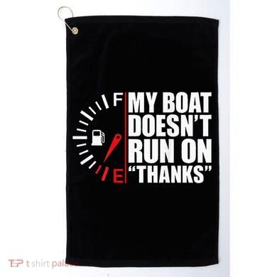 My Boat DoesnT Run On Thanks Boat Owners Golf Towel