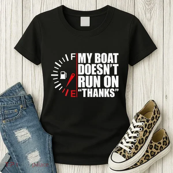 My Boat DoesnT Run On Thanks Boat Owners Women's T-Shirt