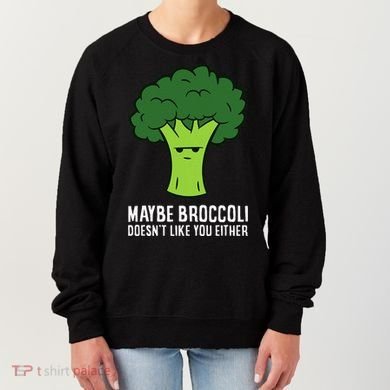 Maybe Broccoli DoesnT Like You Either Vegetable Brokkoli Women's Sweatshirt
