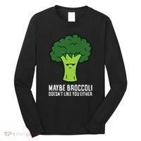 Maybe Broccoli DoesnT Like You Either Vegetable Brokkoli Long Sleeve Shirt thumb 0