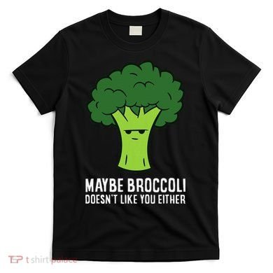Maybe Broccoli DoesnT Like You Either Vegetable Brokkoli T-Shirt