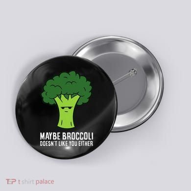 Maybe Broccoli DoesnT Like You Either Vegetable Brokkoli Button