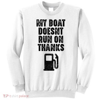 My Boat Doesn't Run On Thanks Boating Gifts for Boat Owners Sweatshirt