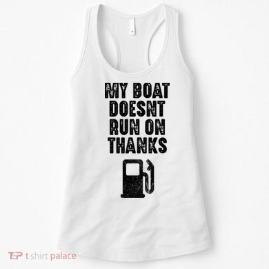 My Boat Doesn't Run On Thanks Boating Gifts for Boat Owners Women's Tank Top