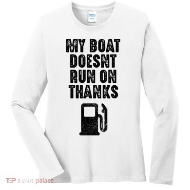 My Boat Doesn't Run On Thanks Boating Gifts for Boat Owners Women's Long Sleeve Shirt