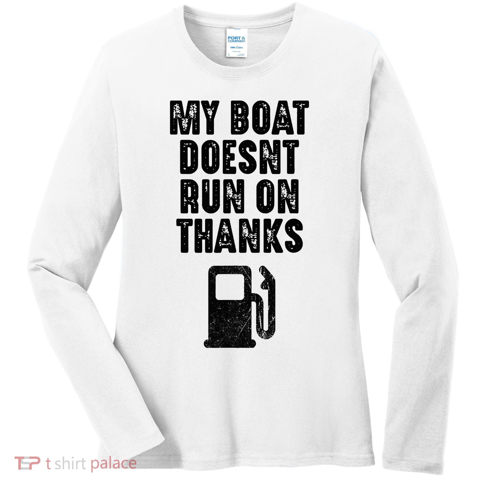My Boat Doesn't Run On Thanks Boating Gifts for Boat Owners Women's Long Sleeve Shirt