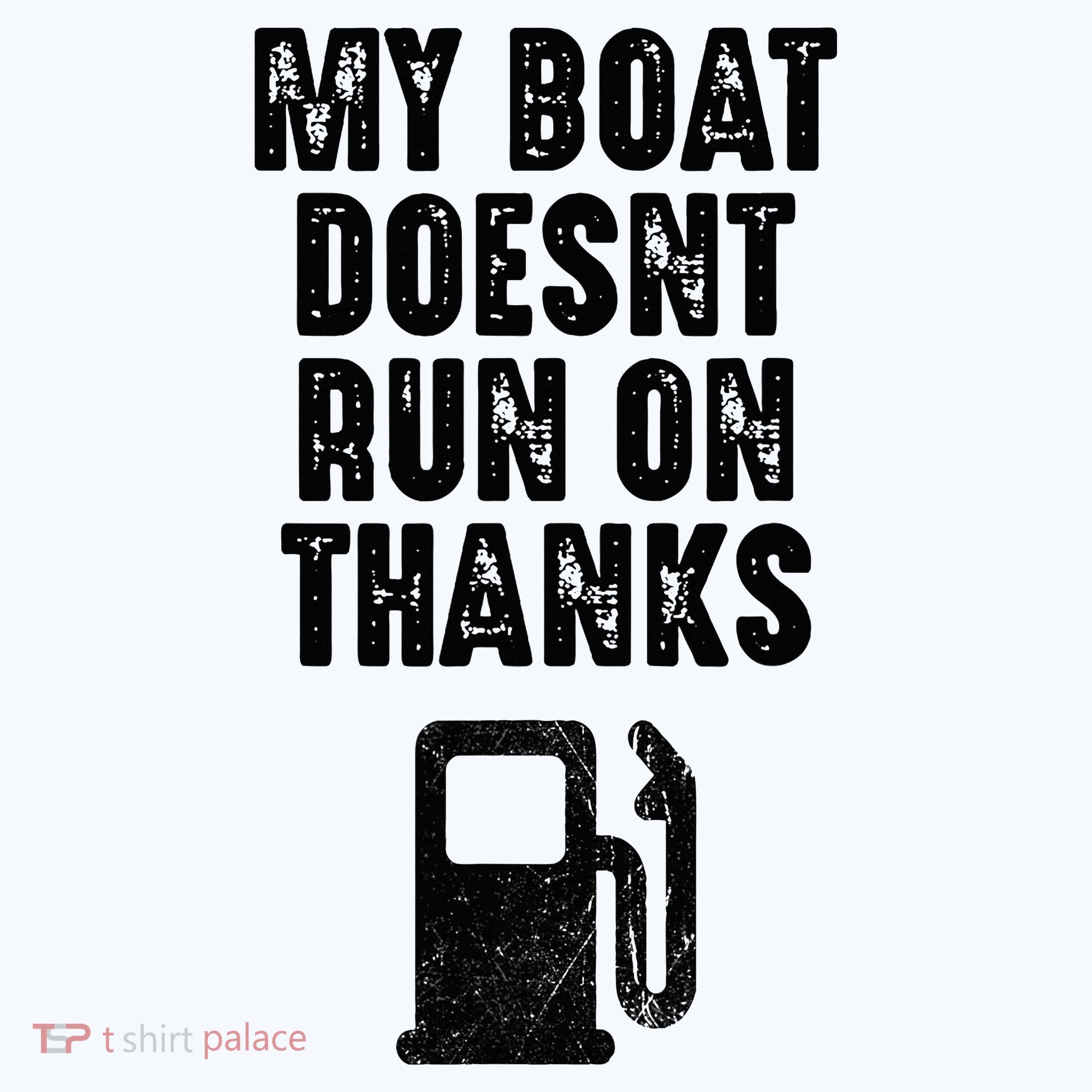 My Boat Doesn't Run On Thanks Boating Gifts for Boat Owners Women's T-Shirt