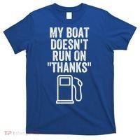My Boat Doesnt Run On Thanks Funny Boat Owner Funny Boating Boat Gas Money T-Shirt thumb 0
