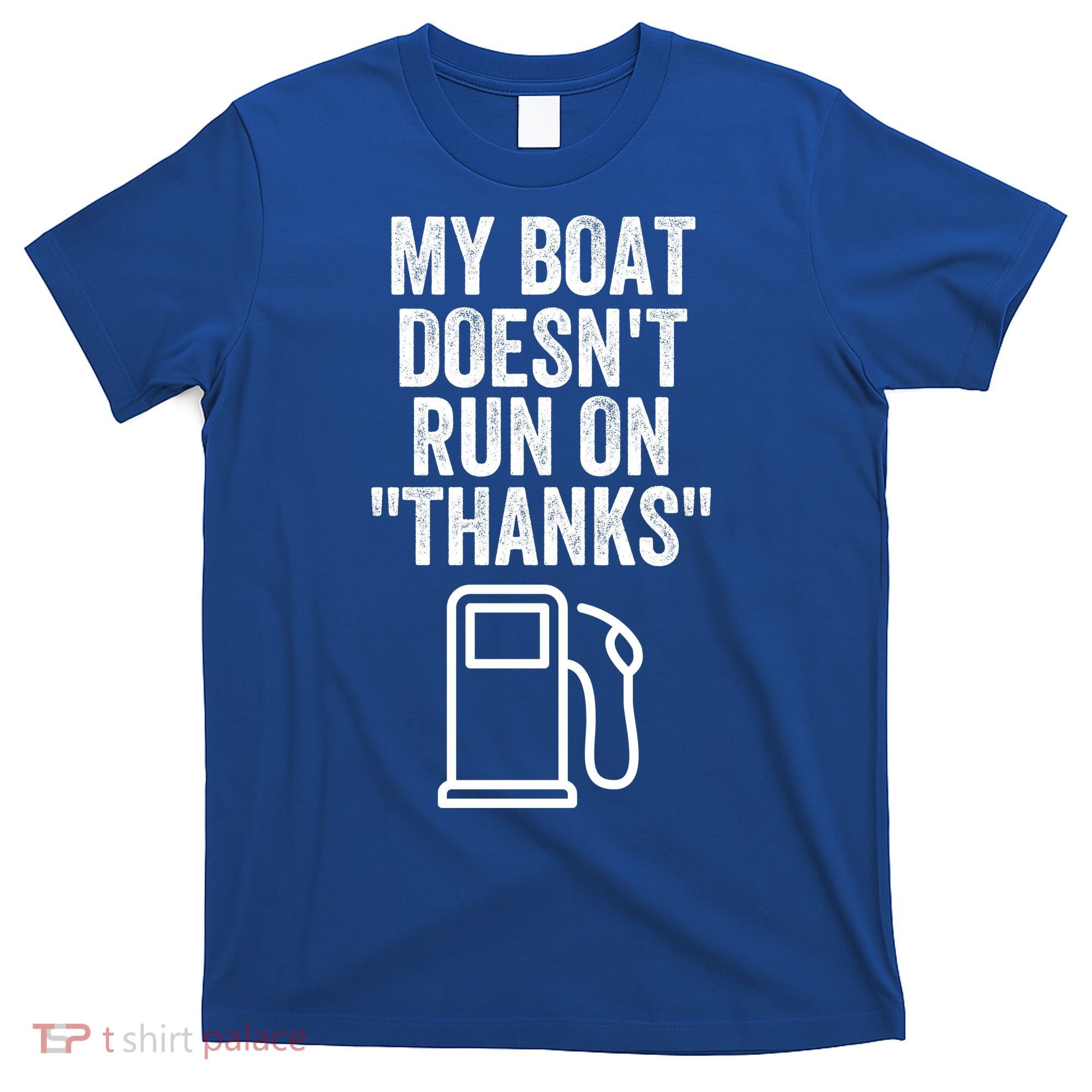 My Boat Doesnt Run On Thanks Funny Boat Owner Funny Boating Boat Gas Money T-Shirt
