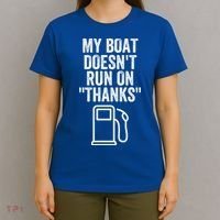 My Boat Doesnt Run On Thanks Funny Boat Owner Funny Boating Boat Gas Money T-Shirt thumb 4
