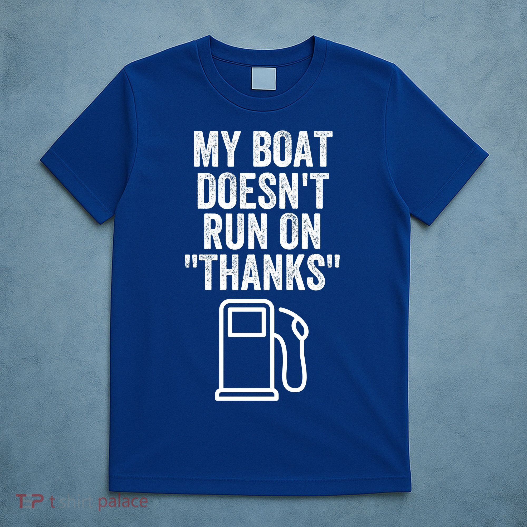 My Boat Doesnt Run On Thanks Funny Boat Owner Funny Boating Boat Gas Money T-Shirt