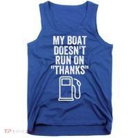 My Boat Doesnt Run On Thanks Funny Boat Owner Funny Boating Boat Gas Money Tank Top thumb 0