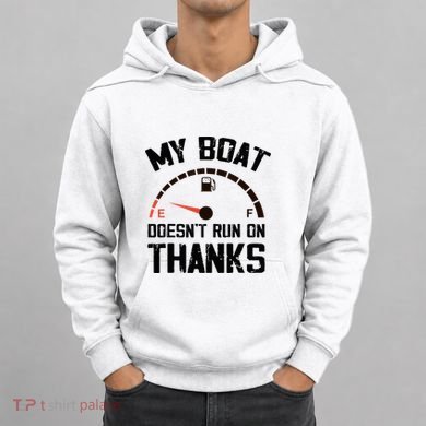 My Boat Doesn't Run On Thanks Funny Boating for Boat Owners Hoodie