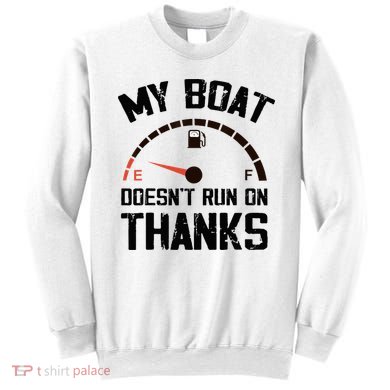 My Boat Doesn't Run On Thanks Funny Boating for Boat Owners Sweatshirt