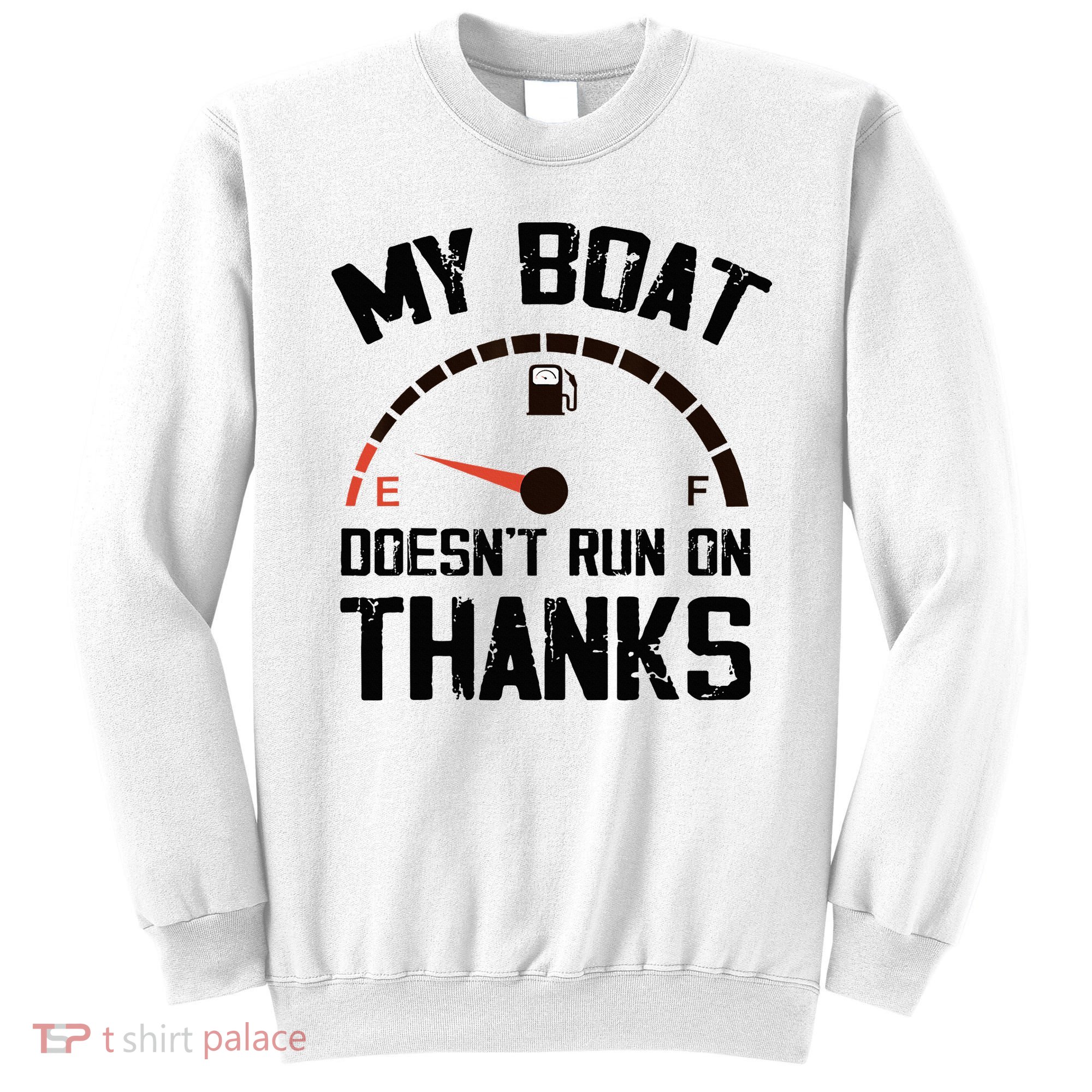 My Boat Doesn't Run On Thanks Funny Boating for Boat Owners Sweatshirt