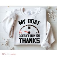 My Boat Doesn't Run On Thanks Funny Boating for Boat Owners Sweatshirt thumb 2
