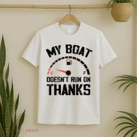 My Boat Doesn't Run On Thanks Funny Boating for Boat Owners T-Shirt thumb 2