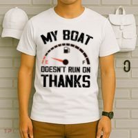 My Boat Doesn't Run On Thanks Funny Boating for Boat Owners T-Shirt thumb 6