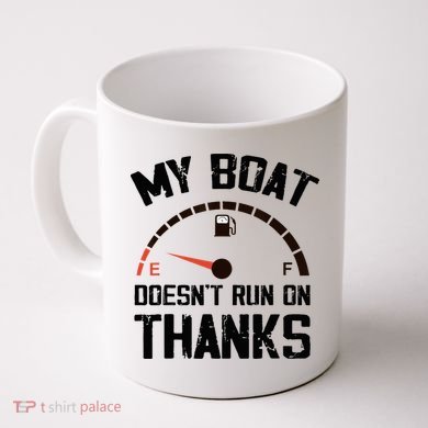 My Boat Doesn't Run On Thanks Funny Boating for Boat Owners Coffee Mug