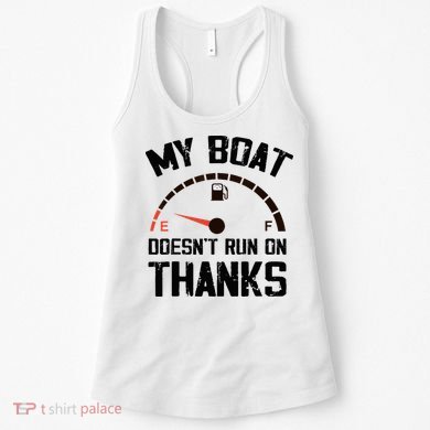 My Boat Doesn't Run On Thanks Funny Boating for Boat Owners Women's Tank Top