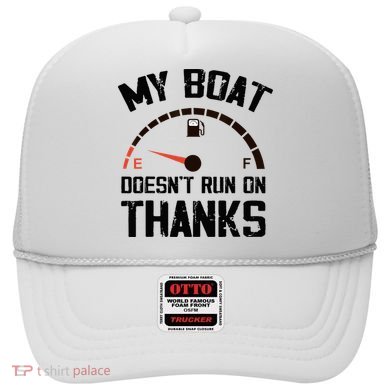 My Boat Doesn't Run On Thanks Funny Boating for Boat Owners Hat