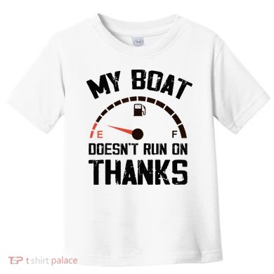 My Boat Doesn't Run On Thanks Funny Boating for Boat Owners Toddler T-Shirt